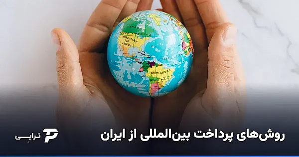 روش‌های پرداخت بین‌المللی از ایران؛ کدام برای تو؟